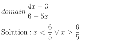 The domain of (4x-3)/(6-5x) is x< 6/5 \lor x> 6/5